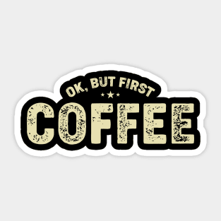 Ok But First Coffee - Funny Coffee Lover Quote Sticker